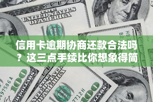 武汉信用卡逾期协商还款合法吗？这三点手续比你想象得简单
