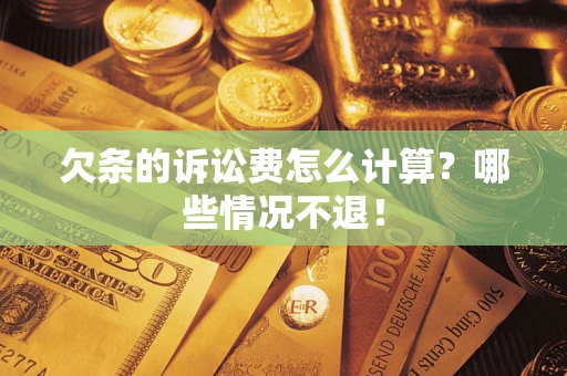 武汉欠条的诉讼费怎么计算?哪些情况不退! 武汉欠条的诉讼费怎么计算?哪些情况不退!