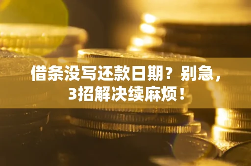 武汉借条没写还款日期？别急，3招解决续麻烦！