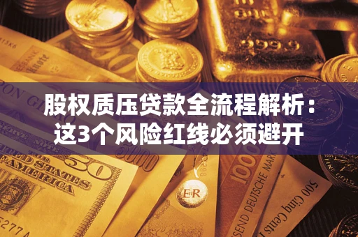 武汉股权质压贷款全流程解析：这3个风险红线必须避开