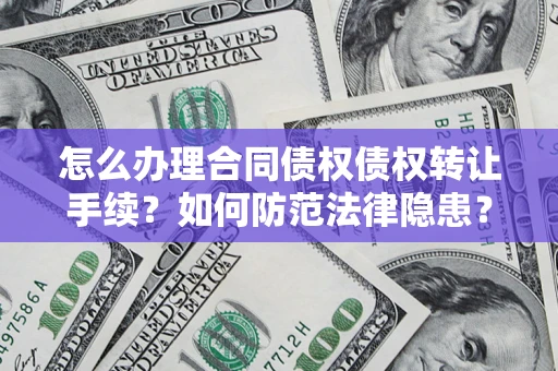 武汉怎么办理合同债权债权转让手续？如何防范法律隐患？
