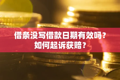 武汉借条没写借款日期有效吗？如何起诉获赔？