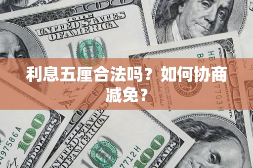 武汉利息五厘合法吗？如何协商减免？