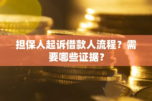 武汉担保人起诉借款人流程?需要哪些证据? 武汉担保人起诉借款人流程?需要哪些证据?