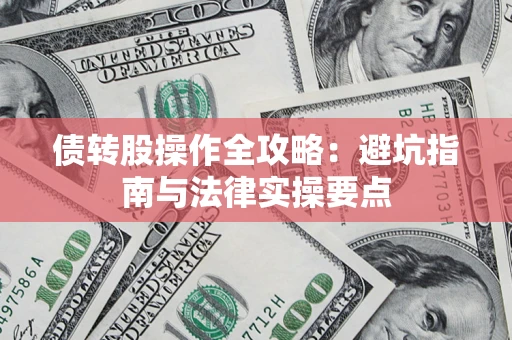 武汉债转股操作全攻略：避坑指南与法律实操要点