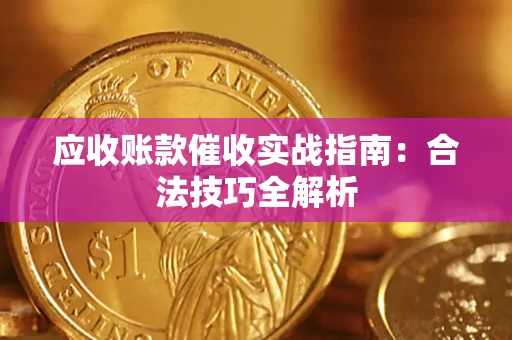 武汉应收账款催收实战指南：合法技巧全解析