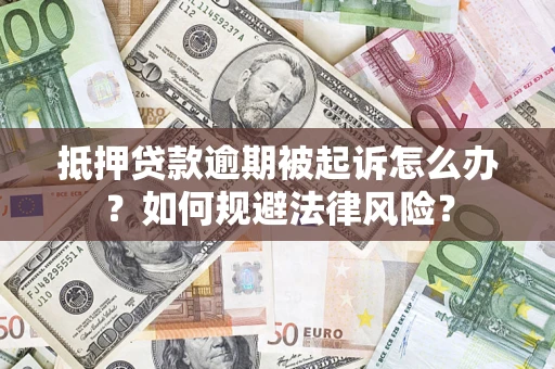 武汉抵押贷款逾期被起诉怎么办？如何规避法律风险？