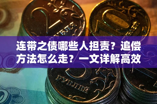 武汉连带之债哪些人担责？追偿方法怎么走？一文详解高效维权流程