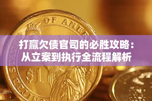 武汉打赢欠债官司的必胜攻略：从立案到执行全流程解析