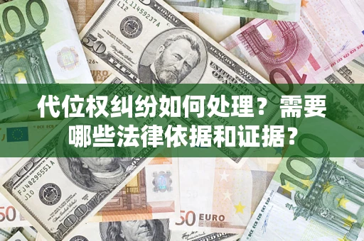 武汉代位权纠纷如何处理？需要哪些法律依据和证据？