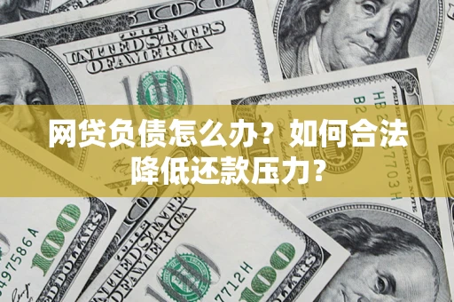 武汉网贷负债怎么办？如何合法降低还款压力？