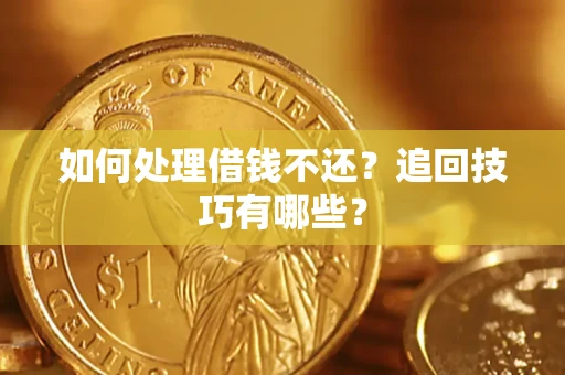 武汉如何处理借钱不还？追回技巧有哪些？