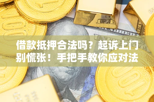 武汉借款抵押合法吗？起诉上门别慌张！手把手教你应对法律程序