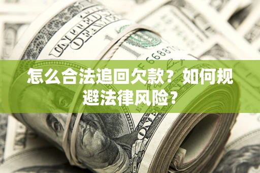 武汉怎么合法追回欠款？如何规避法律风险？