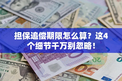武汉担保追偿期限怎么算?这4个细节千万别忽略! 武汉担保追偿期限怎么算?这4个细节千万别忽略!