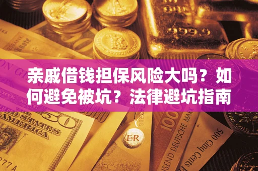 武汉亲戚借钱担保风险大吗？如何避免被坑？法律避坑指南